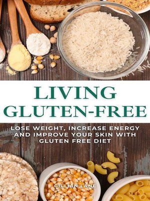 cover image of Living Gluten Free--Lose Weight, Increase Energy and Improve Your Skin With Gluten Free Diet